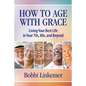 How to Age with Grace: Living Your Best Life in Your 70s, 80s, and Beyond - Paperback
