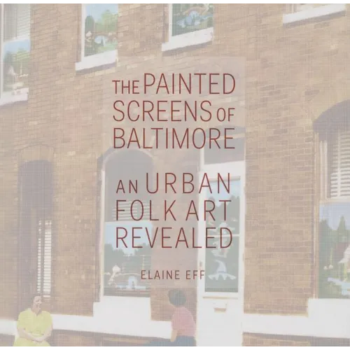 The Painted Screens of Baltimore: An Urban Folk Art Revealed - Hardcover