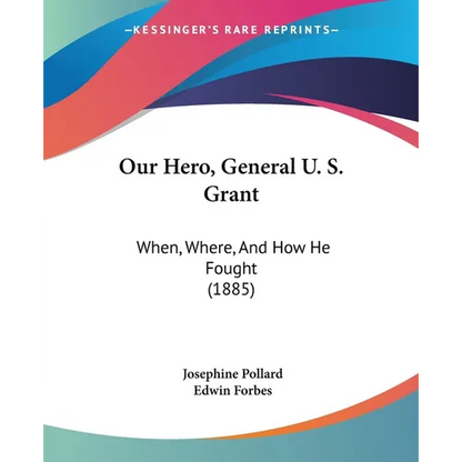 Our Hero, General U. S. Grant: When, Where, And How He Fought (1885) - Paperback