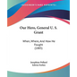 Our Hero, General U. S. Grant: When, Where, And How He Fought (1885) - Paperback