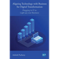 Aligning Technology with Business for Digital Transformation: Plugging In IT to Light up your Business - Paperback