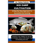 Koi Carp Cultivation: A Step-By-Step Approach To Successful Koi Farming: Transform Your Passion For Koi Into A Profitable Venture With Exper - Paperback