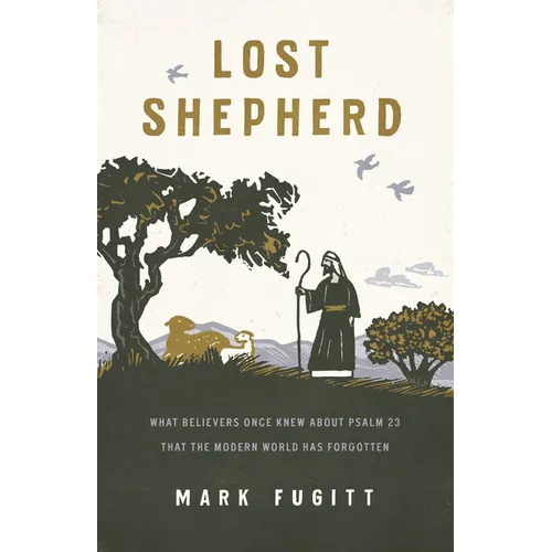 Lost Shepherd: What Believers Once Knew about Psalm 23 That the Modern World Has Forgotten - Paperback