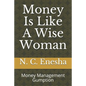 Money Is Like a Wise Woman: Money Management Gumption - Paperback
