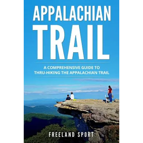 Appalachian Trail: A Comprehensive Guide to Thru-Hiking the Appalachian Trail - Paperback
