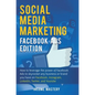 Social Media Marketing: Facebook Ads Edition: How to Leverage the Power of Facebook Ads to Skyrocket Any Business Or Brand You Have on Faceboo - Hardcover