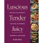 Luscious, Tender, Juicy: Recipes for Perfect Texture in Dinners, Desserts, and More - Hardcover