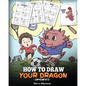How To Draw Your Dragon (Sports): Learn How to Draw Cute Dragons Playing Fun Sports. A Fun and Easy Step by Step Guide To Draw Dragons and Teach Popul - Paperback