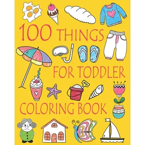 100 Things For Toddler Coloring Book: Easy and Big Coloring Books for Toddlers: Kids Ages 2-4, 4-8, Boys, Girls, Fun Early Learning - Paperback