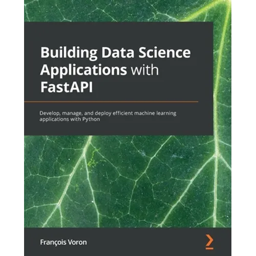 Building Data Science Applications with FastAPI: Develop, manage, and deploy efficient machine learning applications with Python - Paperback