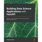 Building Data Science Applications with FastAPI: Develop, manage, and deploy efficient machine learning applications with Python - Paperback