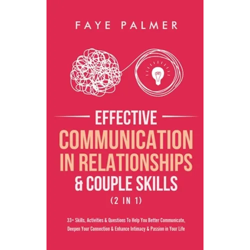 Effective Communication In Relationships & Couple Skills (2 in 1): 33+ Skills, Activities & Questions To Help You Better Communicate, Deepen Your Conn - Hardcover