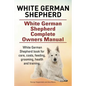 White German Shepherd. White German Shepherd Complete Owners Manual. White German Shepherd book for care, costs, feeding, grooming, health and trainin - Paperback