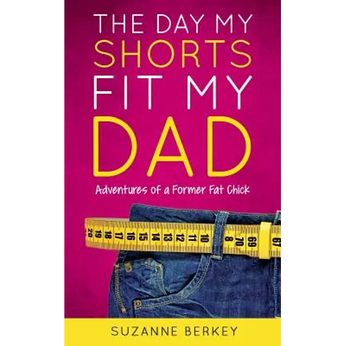The Day My Shorts Fit My Dad: Adventures of a Former Fat Chick - Paperback