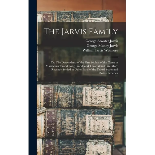 The Jarvis Family: Or, The Descendants of the First Settlers of the Name in Massachusetts and Long Island, and Those who Have More Recent - Hardcover