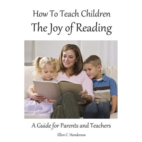 How To Teach Children The Joy Of Reading: A Guide For Parents And Teachers - Paperback