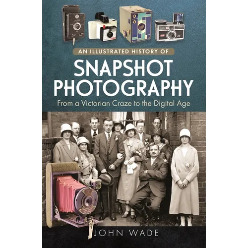 An Illustrated History of Snapshot Photography: From a Victorian Craze to the Digital Age - Hardcover