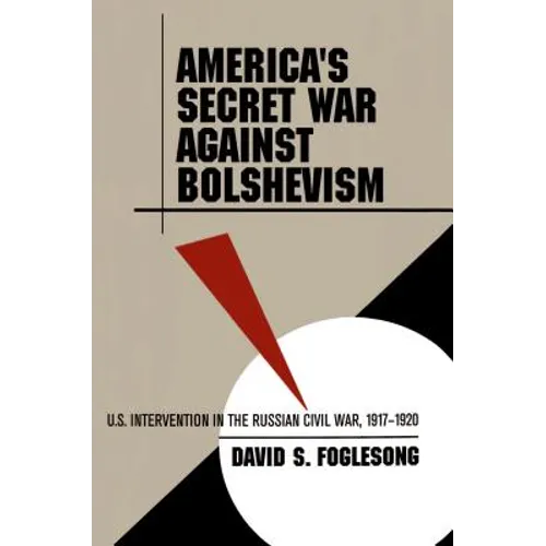 America's Secret War Against Bolshevism: U.S. Intervention in the Russian Civil War, 1917-1920 - Paperback