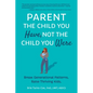 Parent the Child You Have, Not the Child You Were: Break Generational Patterns. Raise Thriving Kids. - Paperback