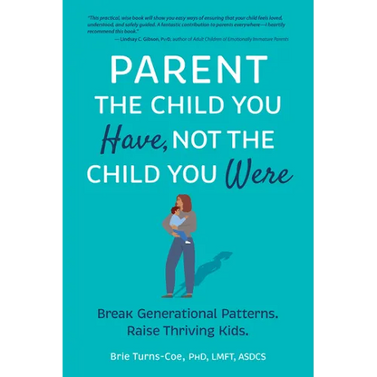 Parent the Child You Have, Not the Child You Were: Break Generational Patterns. Raise Thriving Kids. - Paperback
