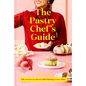The Pastry Chef's Guide: The Secret to Successful Baking Every Time - Hardcover