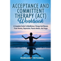 Acceptance and Committent Therapy (Act) Workbook: A Complete Guide to Mindfulness Change and Recover from Anxiety, Depression, Panick Attacks, and Ang - Paperback