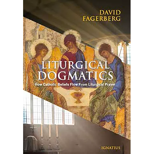 Liturgical Dogmatics: How Catholic Beliefs Flow from Liturgical Prayer - Paperback