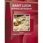 St. Lucia Business Law Handbook Volume 1 Strategic Information and Basic Laws - Paperback