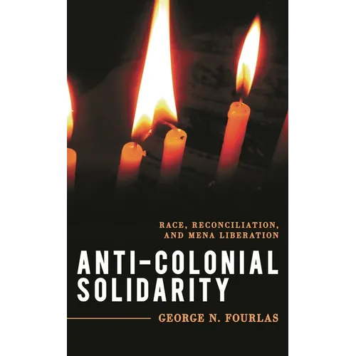 Anti-Colonial Solidarity: Race, Reconciliation, and MENA Liberation - Paperback