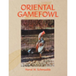 Oriental Gamefowl: A Guide for the Sportsman, Poultryman and Exhibitor of Rare Poultry Species and Gamefowl of the World - Paperback