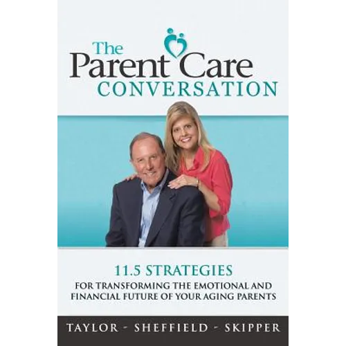 The Parent Care Conversation: 11.5 Strategies for Transforming the Emotional and Financial Future of your Aging Parents - Paperback