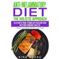 Anti-Inflammatory Diet: The Holistic Approach: Alleviate Pain, Stimulate Healing and Restore Vibrant Health (Mouth-Watering Recipes Included) - Paperback