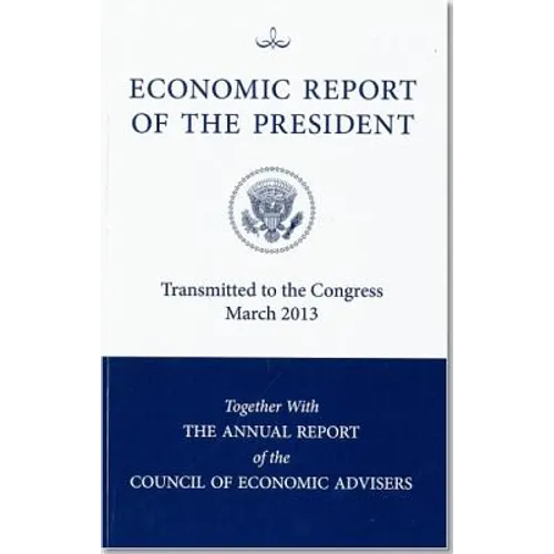 Economic Report of the President, Transmitted to the Congress March 2013 Together with the Annual Report of the Council of Economic Advisors - Paperback