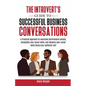 The Introvert's Guide to Successful Business Conversations: A Practical Approach to Overcome Performance Anxiety, Strengthen Your Social Skills, and A - Paperback