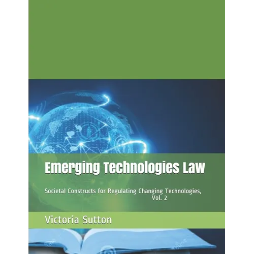 Emerging Technologies Law: Societal Constructs for Regulating Changing Technologies, Vol. 2 - Paperback
