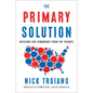 The Primary Solution: Rescuing Our Democracy from the Fringes - Hardcover