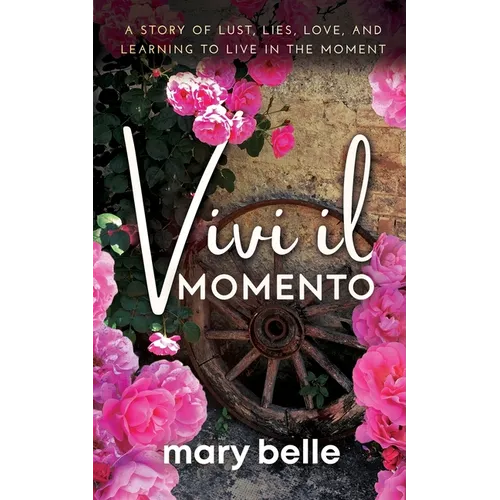Vivi il Momento: A Story of Lust, Lies, Love, and Learning to Live in the Moment - Paperback