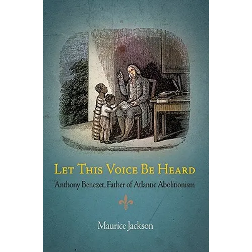 Let This Voice Be Heard: Anthony Benezet, Father of Atlantic Abolitionism - Paperback
