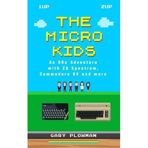 The Micro Kids: An 80s Adventure with ZX Spectrum, Commodore 64 and more - Hardcover