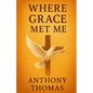 Where Grace Met Me: A Journey of Healing, Faith, and Transformation - Paperback