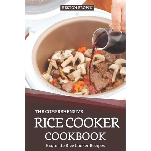 The Comprehensive Rice Cooker Cookbook: Exquisite Rice Cooker Recipes - Paperback