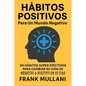 Habitos Positivos Para un Mundo Negativo: 69 Habitos Super Efectivos Para Cambiar su Vida de Negativo a Positivo en 30 Dias - Paperback