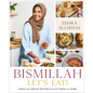 Bismillah, Let's Eat!: Fresh and Vibrant Recipes from My Family to Yours - Hardcover