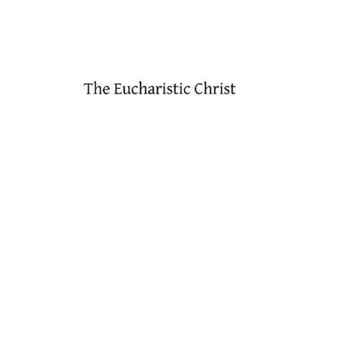 The Eucharistic Christ: Reflections and Considerations on the Blessed Sacrament - Paperback