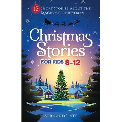 Christmas Stories for Kids 8-12: 12 Short Stories about the Magic of Christmas - Paperback