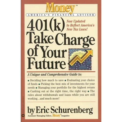 401(k) Take Charge of Your Future: A Unique and Comprehensive Guide to Getting the Most Out of Your Retirement Plans - Paperback