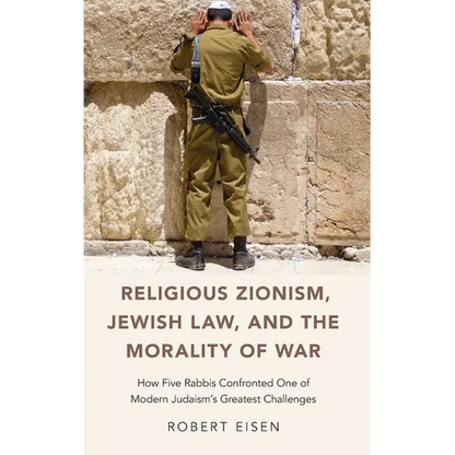 Religious Zionism, Jewish Law, and the Morality of War: How Five Rabbis Confronted One of Modern Judaism's Greatest Challenges - Hardcover