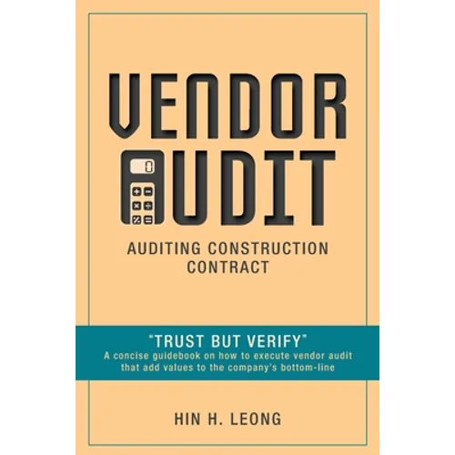 Vendor Audit - Auditing Construction Contract: "Trust but Verify" A concise guidebook on how to execute vendor audit that add values to the company's - Paperback