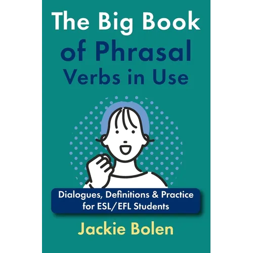 The Big Book of Phrasal Verbs in Use: Dialogues, Definitions & Practice for ESL/EFL Students - Paperback