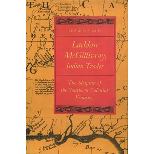 Lachlan McGillivray, Indian Trader: The Shaping of the Southern Colonial Frontier - Paperback